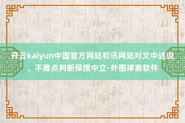 开云kaiyun中国官方网站和讯网站对文中述说、不雅点判断保捏中立-外围球赛软件