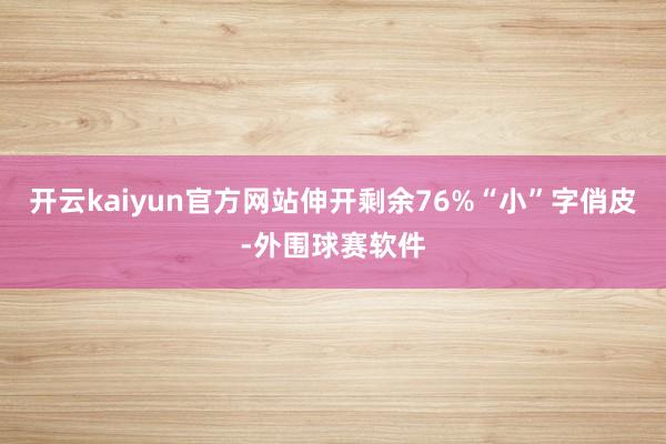 开云kaiyun官方网站伸开剩余76%“小”字俏皮-外围球赛软件