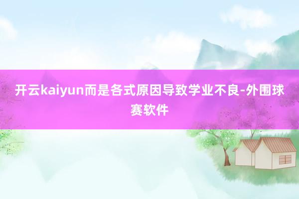 开云kaiyun而是各式原因导致学业不良-外围球赛软件