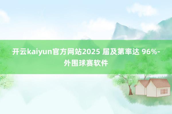 开云kaiyun官方网站2025 届及第率达 96%-外围球赛软件