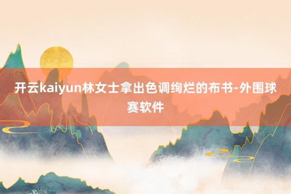 开云kaiyun林女士拿出色调绚烂的布书-外围球赛软件